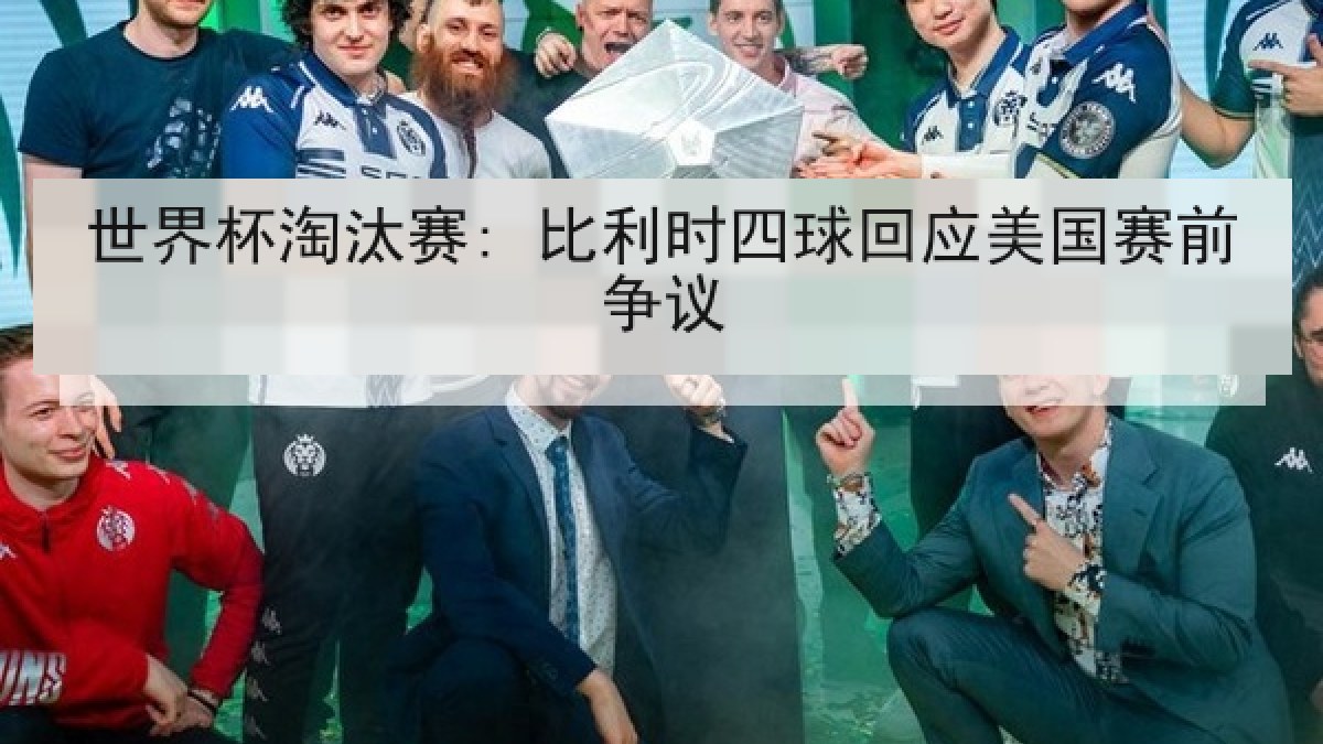 世界杯淘汰赛: 比利时四球回应美国赛前争议