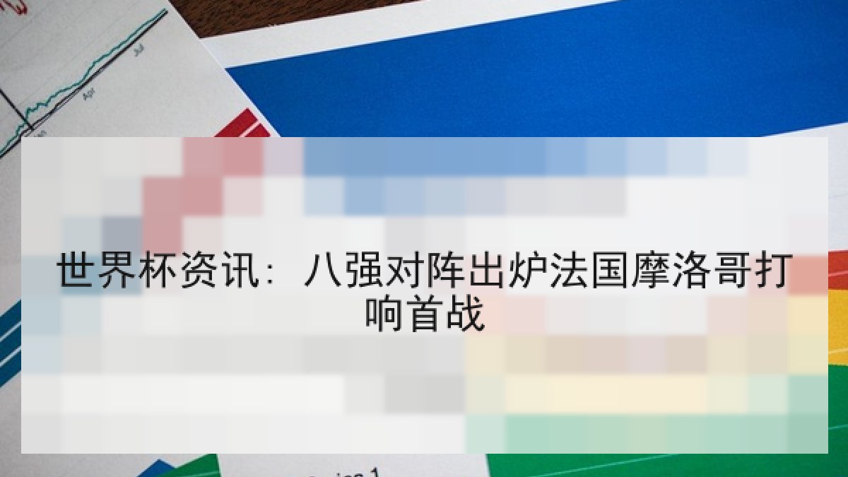 世界杯资讯: 八强对阵出炉法国摩洛哥打响首战