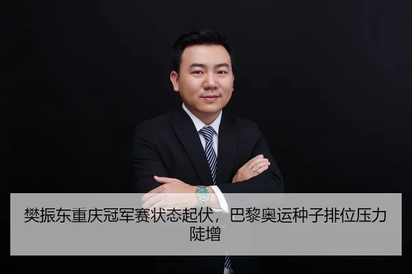 樊振东重庆冠军赛状态起伏，巴黎奥运种子排位压力陡增