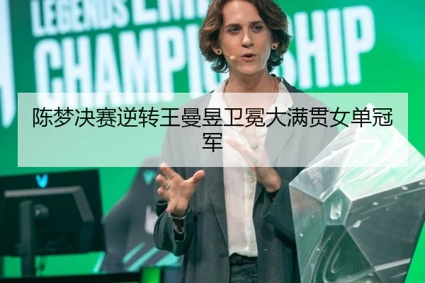 陈梦决赛逆转王曼昱卫冕大满贯女单冠军
